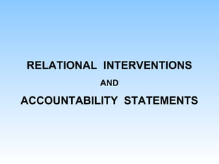 RELATIONAL INTERVENTIONS
AND
ACCOUNTABILITY STATEMENTS
 