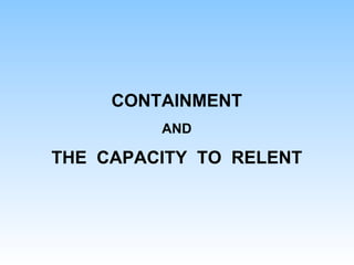 CONTAINMENT
AND
THE CAPACITY TO RELENT
 