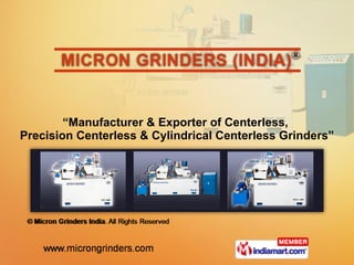 “ Manufacturer & Exporter of Centerless,  Precision Centerless & Cylindrical Centerless Grinders” 