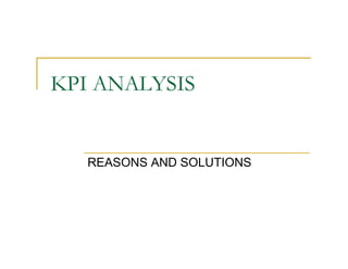 KPI ANALYSIS 
REASONS AND SOLUTIONS 
 