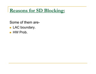 Reasons for SD Blocking: 
Some of them are- 
 LAC boundary. 
 HW Prob. 
 