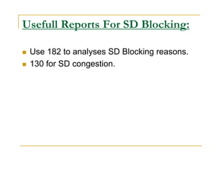 Usefull Reports For SD Blocking: 
 Use 182 to analyses SD Blocking reasons. 
 130 for SD congestion. 
 