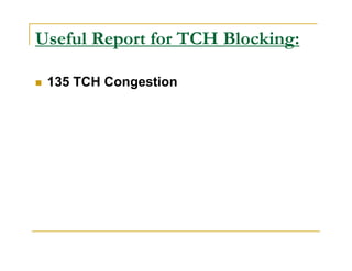 Useful Report for TCH Blocking: 
 135 TCH Congestion 
 
