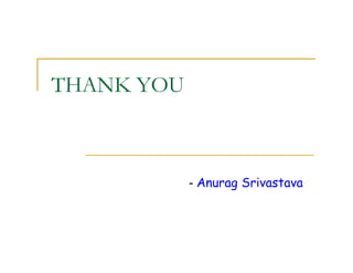 THANK YOU 
- Anurag Srivastava 

