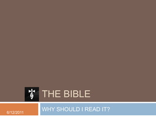 The Bible WHY SHOULD I READ IT? 6/12/2011 