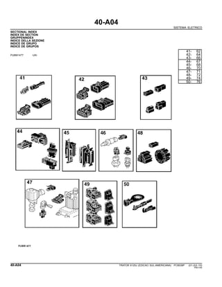 40-A04
SISTEMA ELETRICO
SECTIONAL INDEX
INDEX DE SECTION
GRUPPENINDEX
INDICE DELLA SEZIONE
INDICE DE GRUPO
INDICE DE GRUPOS
PUBM1477 -UN-
41- 62
42- 64
43- 66
44- 67
45- 68
46- 70
47- 71
48- 72
49- 74
50- 76
40-A04 TRATOR 6125J (EDICAO SUL-AMERICANA) PC8539P (01-JUL-10)
PN=144
 