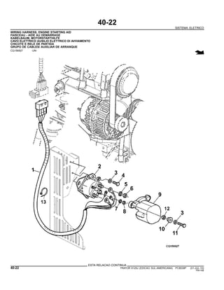 40-22
SISTEMA ELETRICO
WIRING HARNESS, ENGINE STARTING AID
FAISCEAU - AIDE AU DEMARRAGE
KABELBAUM, MOTORSTARTHILFE
CAVO ELETTRICO AUSILIO ELETTRICO DI AVVIAMENTO
CHICOTE E RELE DE PARTIDA
GRUPO DE CABLES/ AUXILIAR DE ARRANQUE
CQ156927 -UN-
ESTA RELACAO CONTINUA
40-22 TRATOR 6125J (EDICAO SUL-AMERICANA) PC8539P (01-JUL-10)
PN=166
 