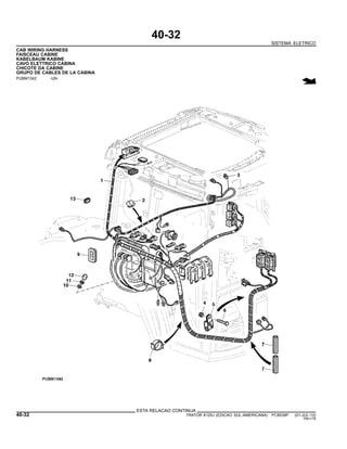 40-32
SISTEMA ELETRICO
CAB WIRING HARNESS
FAISCEAU CABINE
KABELBAUM KABINE
CAVO ELETTRICO CABINA
CHICOTE DA CABINE
GRUPO DE CABLES DE LA CABINA
PUBM1342 -UN-
ESTA RELACAO CONTINUA
40-32 TRATOR 6125J (EDICAO SUL-AMERICANA) PC8539P (01-JUL-10)
PN=176
 