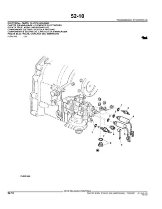 52-10
TRANSMISSAO SYNCROPLUS
ELECTRICAL PARTS, CLUTCH HOUSING
CARTER D’EMBRAYAGE - ELEMENTS ELECTRIQUES
ELEKTR.TEILE, KUPPLUNGSGEHAEUSE
COMPONENTI ELETTRICI SCATOLA FRIZIONE
COMPONENTES ELETRICOS, CARCACA DA EMBREAGEM
PIEZAS ELECTRICAS, CARCASA DEL EMBRAGUE
PUBM1569 -UN-
ESTA RELACAO CONTINUA
52-10 TRATOR 6125J (EDICAO SUL-AMERICANA) PC8539P (01-JUL-10)
PN=230
 