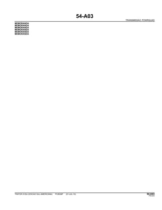 54-A03
TRANSMISSAO POWRQUAD
MEMORANDA
MEMORANDA
MEMORANDA
MEMORANDA
MEMORANDA
MEMORANDA
TRATOR 6125J (EDICAO SUL-AMERICANA) PC8539P (01-JUL-10) 54-A03
PN=243
 