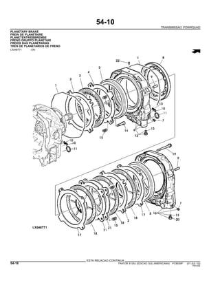 54-10
TRANSMISSAO POWRQUAD
PLANETARY BRAKE
FREIN DE PLANETAIRE
PLANETENTRIEBBREMSE
FRENO GRUPPO PLANETARI
FREIOS DAS PLANETARIAS
TREN DE PLANETARIOS DE FRENO
LX048771 -UN-
ESTA RELACAO CONTINUA
54-10 TRATOR 6125J (EDICAO SUL-AMERICANA) PC8539P (01-JUL-10)
PN=252
 