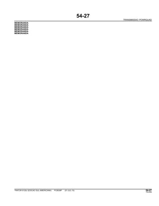 54-27
TRANSMISSAO POWRQUAD
MEMORANDA
MEMORANDA
MEMORANDA
MEMORANDA
MEMORANDA
MEMORANDA
TRATOR 6125J (EDICAO SUL-AMERICANA) PC8539P (01-JUL-10) 54-27
PN=269
 