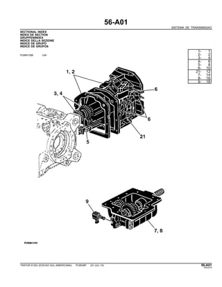 56-A01
SISTEMA DE TRANSMISSAO
SECTIONAL INDEX
INDEX DE SECTION
GRUPPENINDEX
INDICE DELLA SEZIONE
INDICE DE GRUPO
INDICE DE GRUPOS
PUBM1398 -UN-
1- 1
2- 2
3- 4
4- 6
5- 8
6- 10
21- 12
7- 14
8- 16
9- 18
TRATOR 6125J (EDICAO SUL-AMERICANA) PC8539P (01-JUL-10) 56-A01
PN=273
 