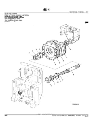 58-4
TOMADA DE POTENCIA - TDP
REAR PTO 540 RPM
PRISE DE FORCE ARRIERE 540 TR/MIN
HECKZAPFWELLE 540 1/MIN
PTO POSTERIORE 540 GIRI/MIN
TDP TRASEIRA 540 RPM
TDF TRASERA DE 540 R/MIN
LX008016 -UN-
ESTA RELACAO CONTINUA
58-4 TRATOR 6125J (EDICAO SUL-AMERICANA) PC8539P (01-JUL-10)
PN=312
 