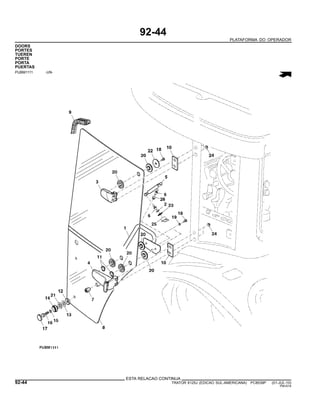 92-44
PLATAFORMA DO OPERADOR
DOORS
PORTES
TUEREN
PORTE
PORTA
PUERTAS
PUBM1111 -UN-
ESTA RELACAO CONTINUA
92-44 TRATOR 6125J (EDICAO SUL-AMERICANA) PC8539P (01-JUL-10)
PN=514
 