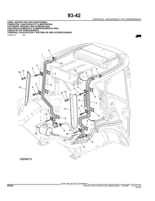 93-42
CONTROLE, ACESSORIOS E AR CONDICIONADO
LINES, HEATER AND AIR CONDITIONING
CONDUITES, CHAUFFAGE ET CLIMATISATION
LEITUNGEN, HEIZUNG UND KLIMAANLAGE
TUBI RISCALDAMENTO E CONDIZIONAMENTO ARIA
LINHAS DO AR CONDICIONADO
TUBERIAS, CALEFACCION Y SISTEMA DE AIRE ACONDICIONADO
CQ155713 -UN-
ESTA RELACAO CONTINUA
93-42 TRATOR 6125J (EDICAO SUL-AMERICANA) PC8539P (01-JUL-10)
PN=564
 