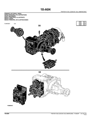 10-A04
TRATOR 6125J (EDICAO SUL-AMERICANA)
PRIMARY PICTORIAL INDEX
INDEX PRINCIPAL D’ILLUSTRATIONS
HAUPT-BILDINDEX
INDICE PRINCIPALE ILLUSTRATO
INDICE GERAL
INDICE PRINCIPAL DE ILUSTRACIONES
PUBM0887 -UN-
056- A01
056- A02
058- A01
10-A04 TRATOR 6125J (EDICAO SUL-AMERICANA) PC8539P (01-JUL-10)
PN=4
 