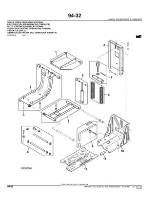 94-32
CABOS ACESSORIOS E ASSENTO
SEATS (OPEN OPERATOR STATION)
FAUTEUILS (PLATE-FORME DE CONDUITE)
SITZE (OFFENE FAHREPLATTFORM)
SEDILI (POSTAZIONE OPERATORE APERTA)
ASSENTOS (EPCC)
ASIENTOS (ESTACION DEL OPERADOR ABIERTA)
CQ300506 -UN-
ESTA RELACAO CONTINUA
94-32 TRATOR 6125J (EDICAO SUL-AMERICANA) PC8539P (01-JUL-10)
PN=602
 