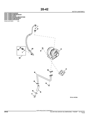 20-42
MOTOR (6068TBM01)
65YA TURBOCHARGER
65YA TURBOCOMPRESSEUR
65YA TURBOLADER
65YA TURBO-SOVRALIMENTATORE
65YA TURBOCOMPRESSOR
65YA TURBOCARGADOR
RE540144PCDB01 -UN-
ESTA RELACAO CONTINUA
20-42 TRATOR 6125J (EDICAO SUL-AMERICANA) PC8539P (01-JUL-10)
PN=88
 