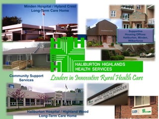 Minden Hospital / Hyland Crest
Long-Term Care Home
Haliburton Hospital / Highland Wood
Long-Term Care Home
Community Suppo...