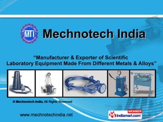 Mechnotech India “ Manufacturer & Exporter of Scientific  Laboratory Equipment Made From Different Metals & Alloys” 