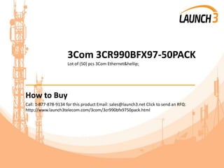 3Com 3CR990BFX97-50PACK
Lot of (50) pcs 3Com Ethernet&hellip;
_______________________________________
How to Buy
Call: 1-877-878-9134 for this product Email: sales@launch3.net Click to send an RFQ:
http://www.launch3telecom.com/3com/3cr990bfx9750pack.html
 