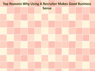 Top Reasons Why Using A Recruiter Makes Good Business
                        Sense
 