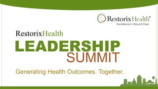 SUMMIT
RestorixHealth
LEADERSHIP
Generating Health Outcomes. Together.
 