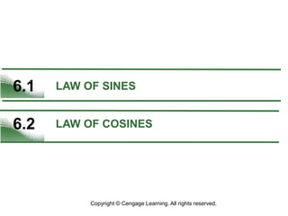 6.1 LAW OF SINES
Copyright © Cengage Learning. All rights reserved.
6.2 LAW OF COSINES
 