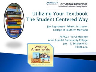 Jan Stephanson Adjunct instructor
College of Southern Maryland
AFACCT ‘18 Conference
Anne Arundel Community College
Jan. 12, Session 6:12
10:00 a.m.
 