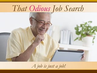 That Odious Job Search




      A job is just a job!
 