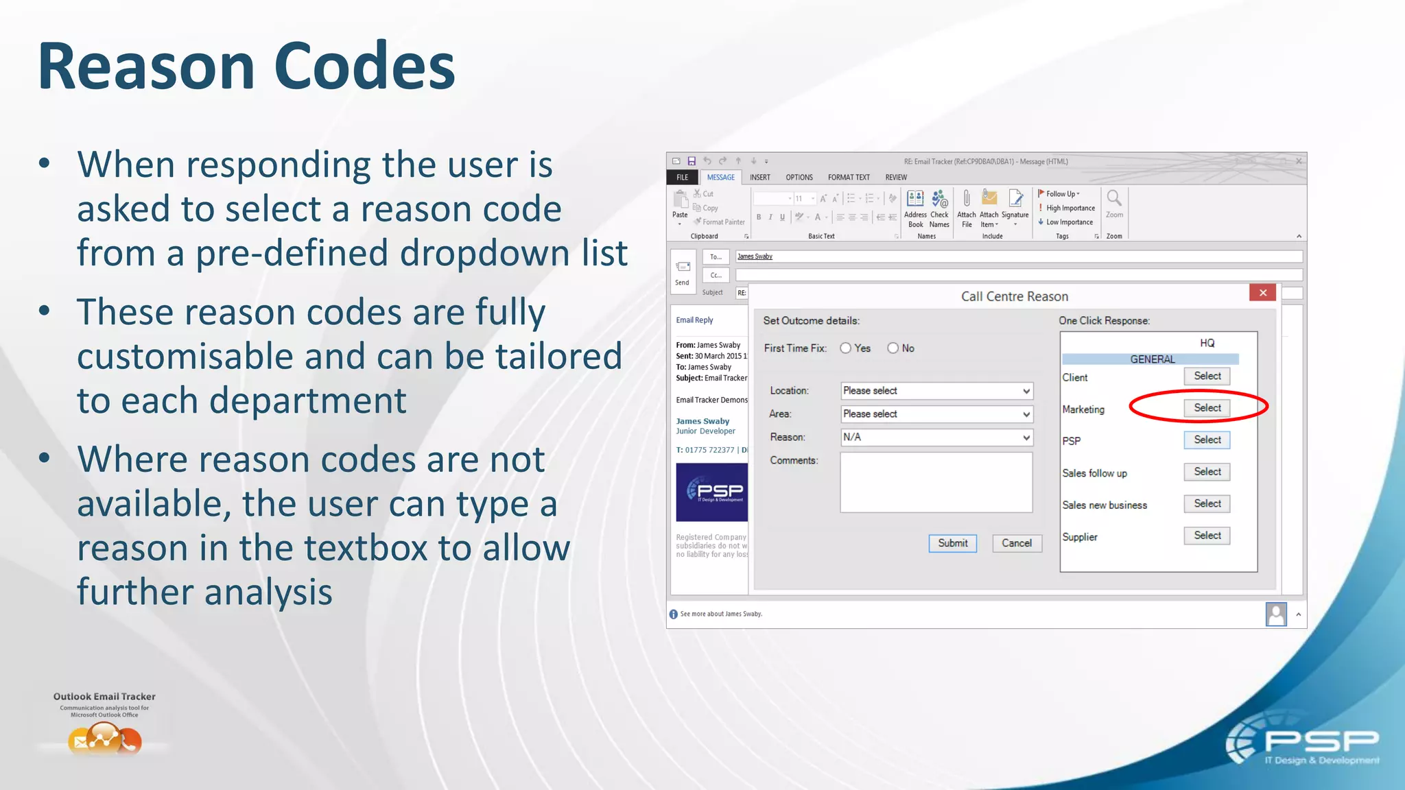 Reason Codes
• When responding the user is
asked to select a reason code
from a pre-defined dropdown list
• These reason codes are fully
customisable and can be tailored
to each department
• Where reason codes are not
available, the user can type a
reason in the textbox to allow
further analysis
 