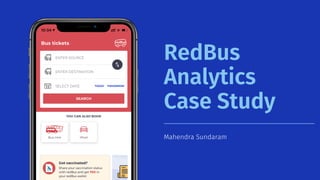 RedBus
Analytics
Case Study
Mahendra Sundaram
 