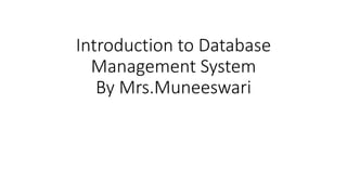 Introduction to Database
Management System
By Mrs.Muneeswari
 