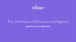 The 3rd Wave of Business Intelligence
Ingredients for an Agile Stack
 