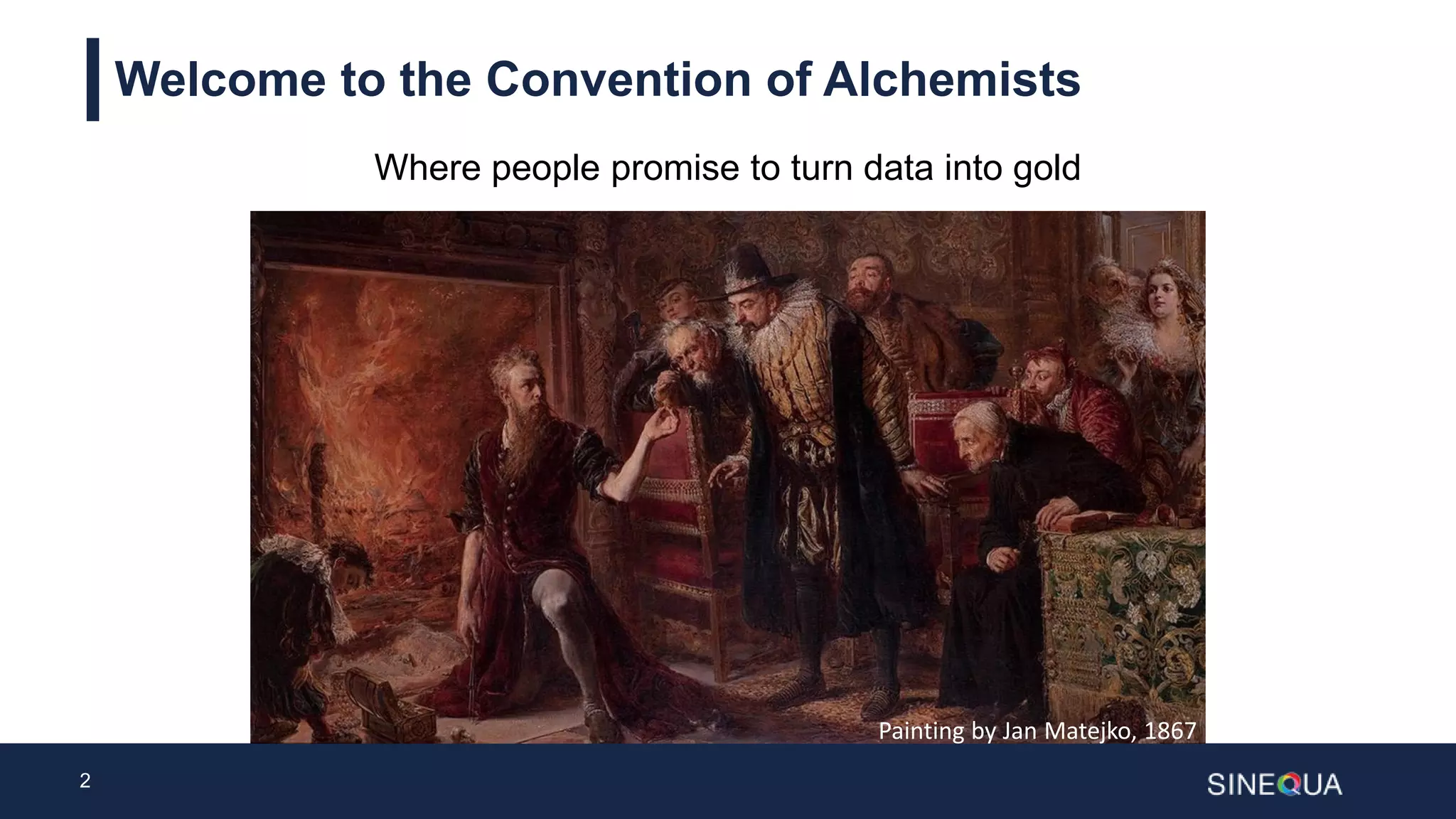 2
Welcome to the Convention of Alchemists
Where people promise to turn data into gold
Painting by Jan Matejko, 1867
 