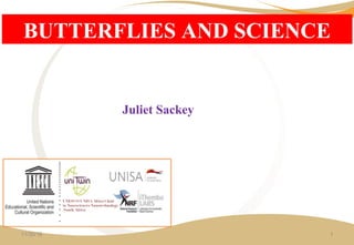 11/30/16 1
BUTTERFLIES AND SCIENCE
Juliet Sackey
 