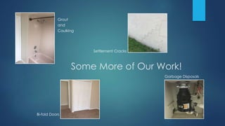 Grout
and
Caulking
Settlement Cracks
Bi-fold Doors
Garbage Disposals
Some More of Our Work!
 