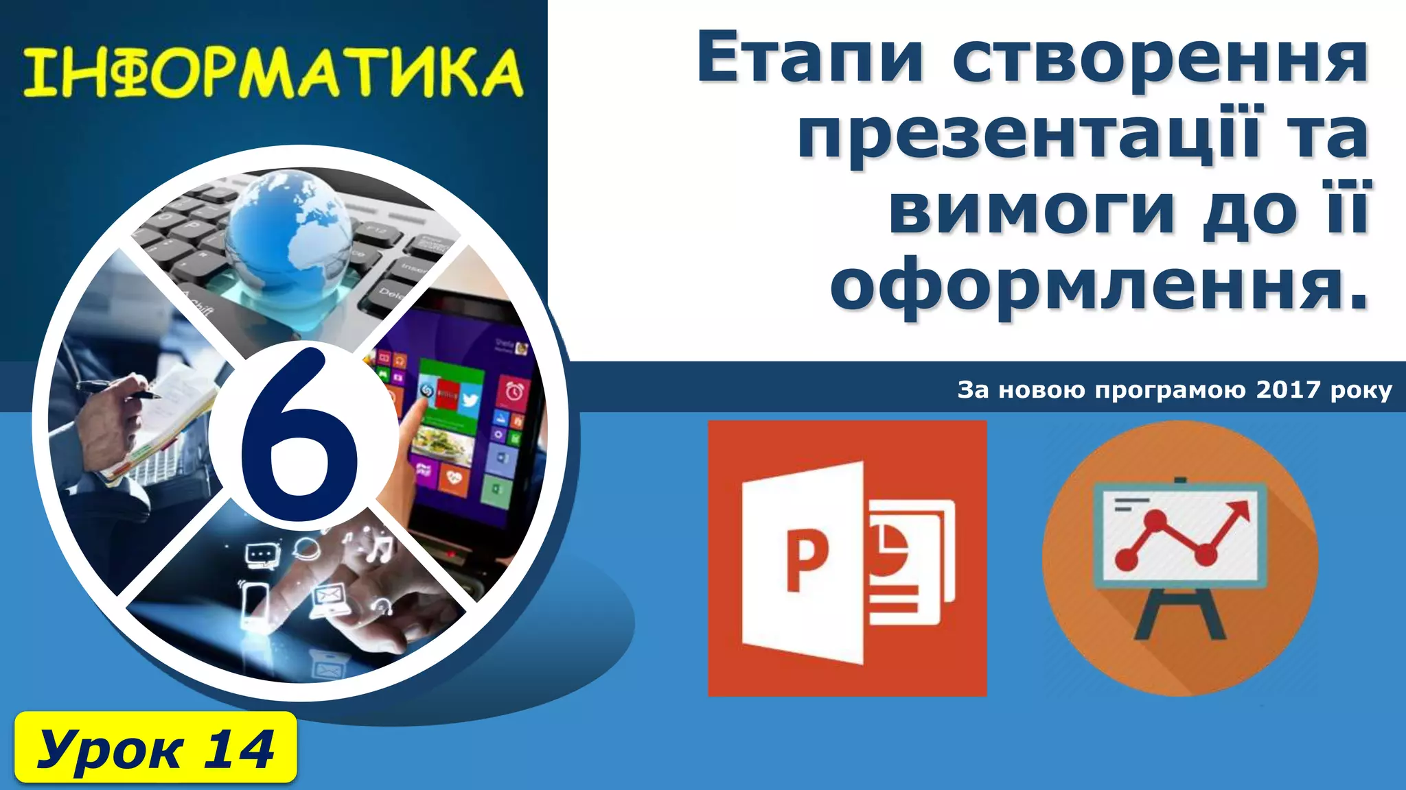 6
Етапи створення
презентації та
вимоги до її
оформлення.
За новою програмою 2017 року
Урок 14
 