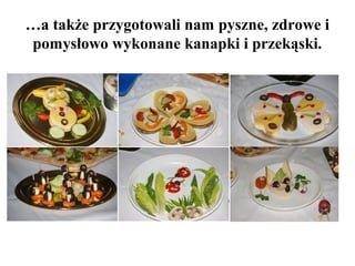 …a także przygotowali nam pyszne, zdrowe i
pomysłowo wykonane kanapki i przekąski.

 