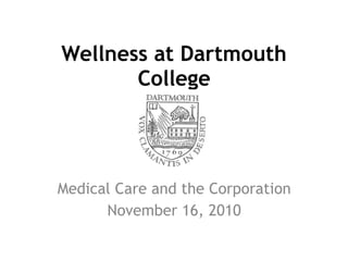 Wellness at Dartmouth
College
Medical Care and the Corporation
November 16, 2010
 