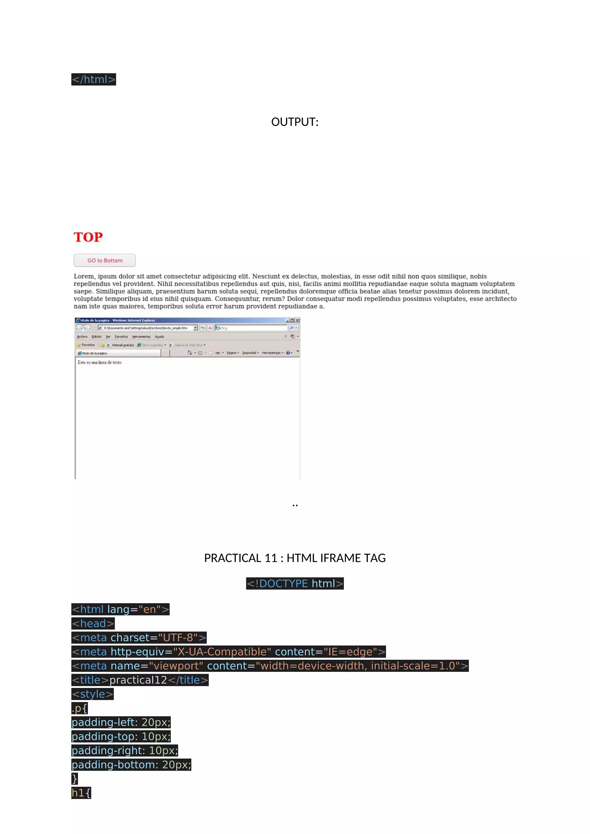 </html> OUTPUT: .. PRACTICAL 11 : HTML IFRAME TAG <!DOCTYPE html> <html lang="en"> <head> <meta charset="UTF-8"> <meta http-equiv="X-UA-Compatible" content="IE=edge"> <meta name="viewport" content="width=device-width, initial-scale=1.0"> <title>practical12</title> <style> .p{ padding-left: 20px; padding-top: 10px; padding-right: 10px; padding-bottom: 20px; } h1{ 