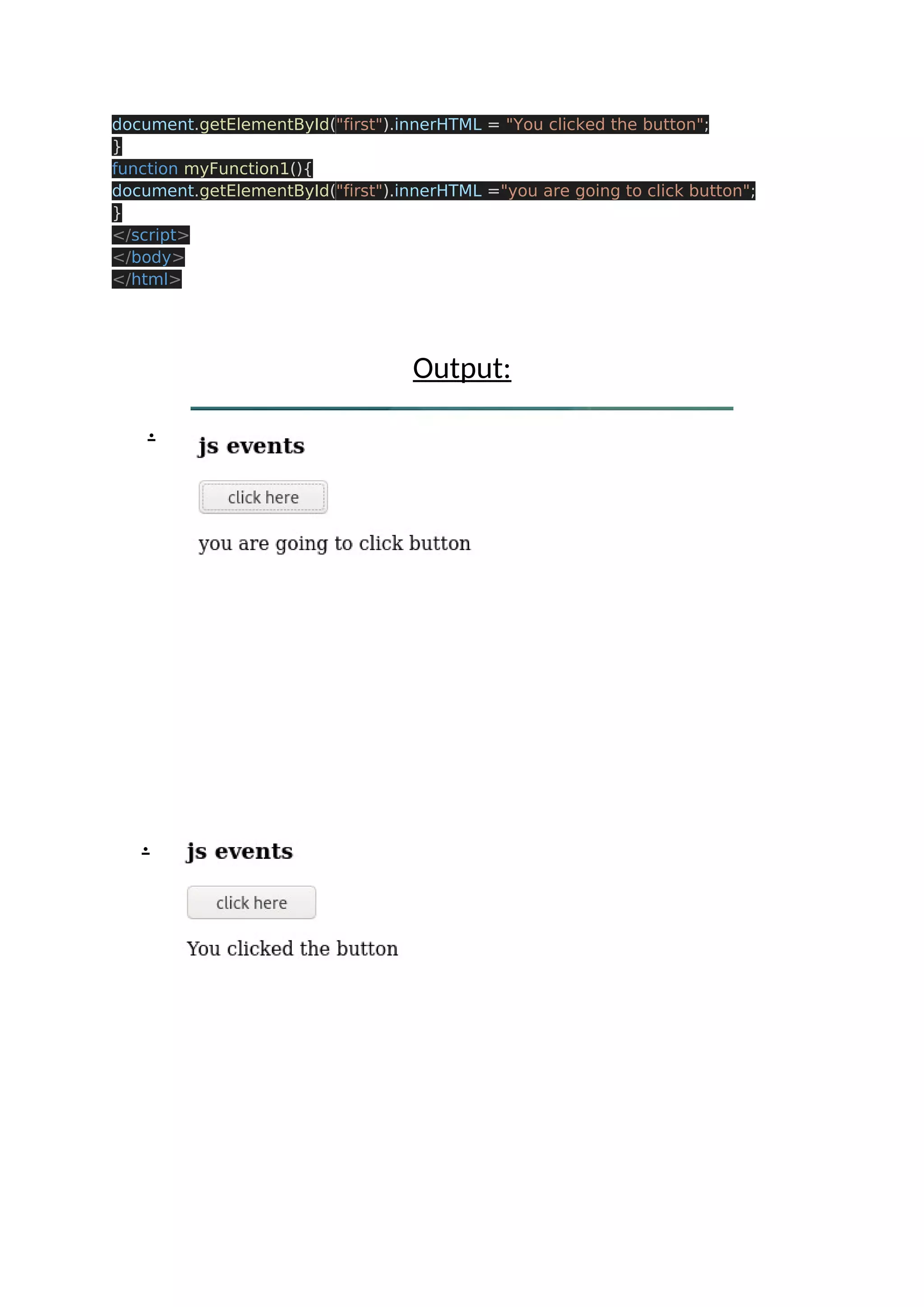document.getElementById("first").innerHTML = "You clicked the button"; } function myFunction1(){ document.getElementById("first").innerHTML ="you are going to click button"; } </script> </body> </html> Output: . . 