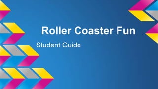 Roller Coaster Fun
Student Guide
 