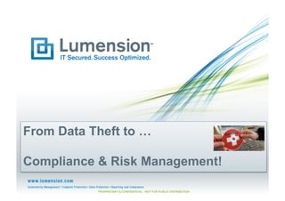 From Data Theft to …

Compliance & Risk Management!

           PROPRIETARY & CONFIDENTIAL - NOT FOR PUBLIC DISTRIBUTION
 