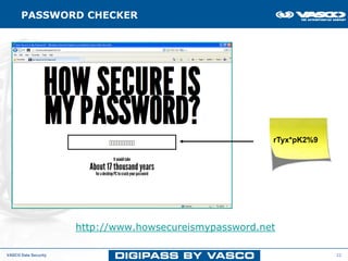 PASSWORD CHECKER




                                                         rTyx*pK2%9




                      http://www.howsecureismypassword.net

VASCO Data Security                                                   22
 