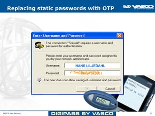 Replacing static passwords with OTP




                           HANS LILJEDAHL
                        r°5w^Tyx*pK2%9
                             blacky1 342601
                               PIN +




VASCO Data Security                           36
 