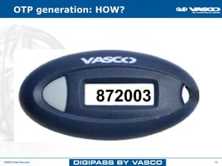 OTP generation: HOW?




                      Kdp

                             872003
                              DES/3DES/AES

                      Time




VASCO Data Security                          38
 