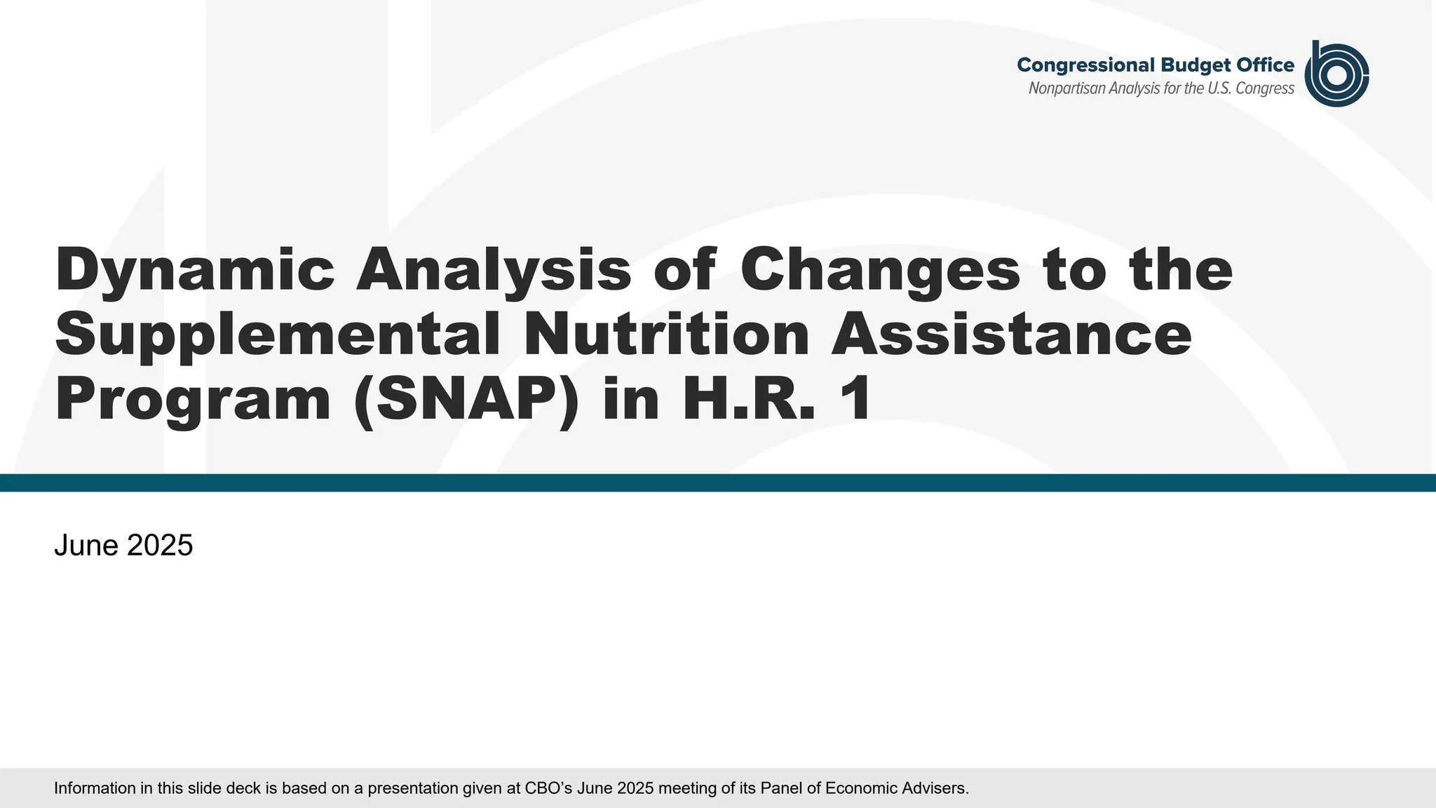 Dynamic Analysis of Changes to the
Supplemental Nutrition Assistance
Program (SNAP) in H.R. 1
June 2025
Information in this slide deck is based on a presentation given at CBO’s June 2025 meeting of its Panel of Economic Advisers.
 