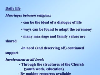 Daily life
Marriages between religions
- can be the ideal of a dialogue of life
- ways can be found to adapt the ceremony
...